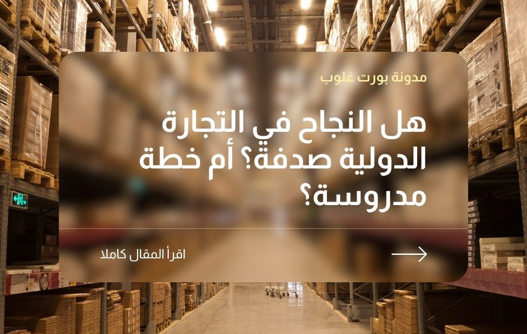 هل النجاح في التجارة الدولية صدفة؟ أم خطة مدروسة؟